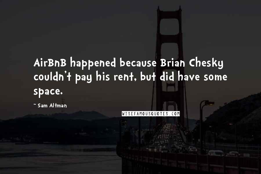 Sam Altman quotes: AirBnB happened because Brian Chesky couldn't pay his rent, but did have some space.