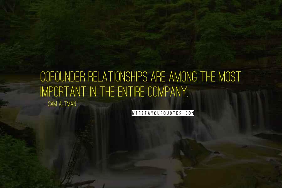 Sam Altman quotes: Cofounder relationships are among the most important in the entire company.