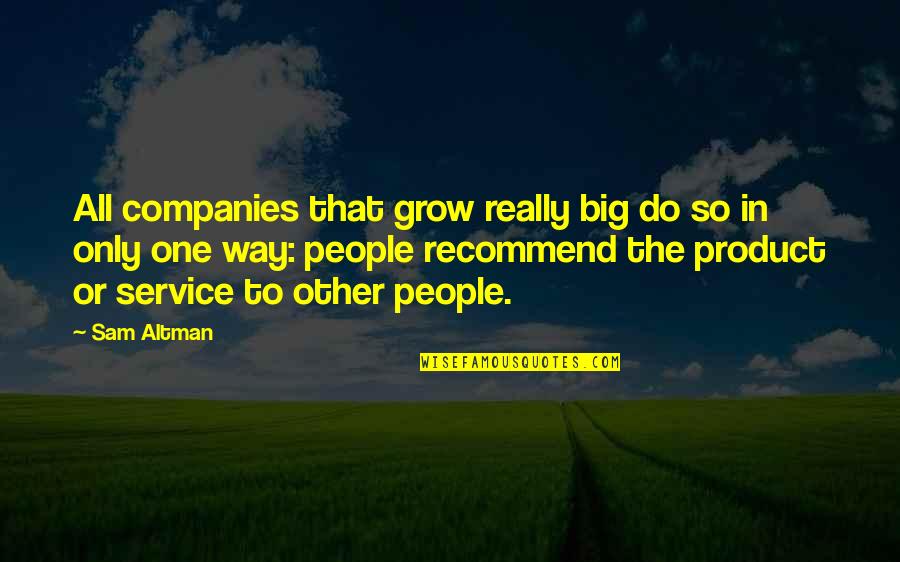Sam Altman Quotes By Sam Altman: All companies that grow really big do so