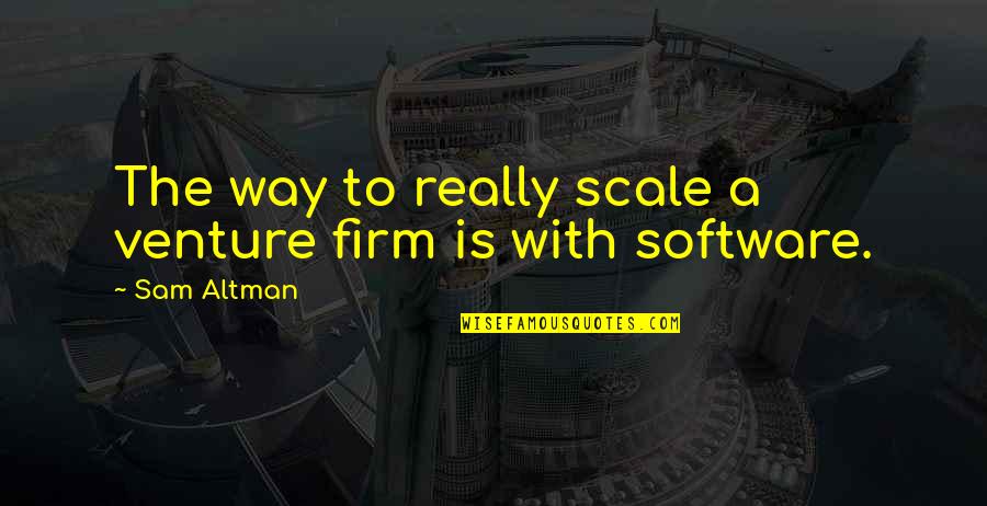Sam Altman Quotes By Sam Altman: The way to really scale a venture firm