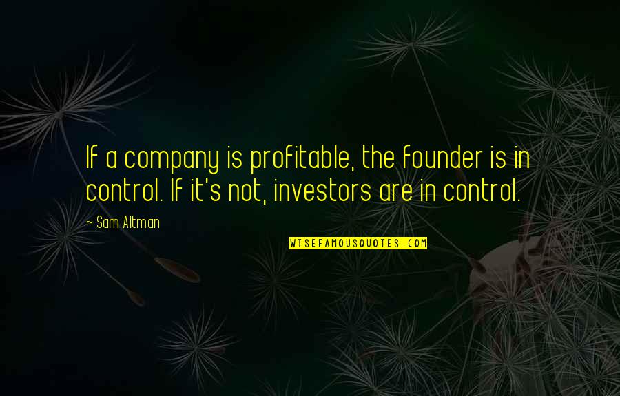 Sam Altman Quotes By Sam Altman: If a company is profitable, the founder is