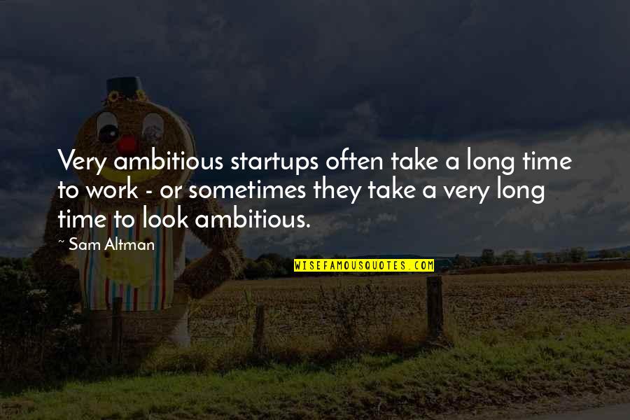 Sam Altman Quotes By Sam Altman: Very ambitious startups often take a long time