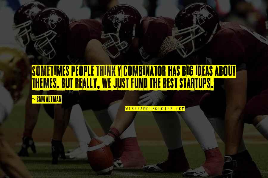 Sam Altman Quotes By Sam Altman: Sometimes people think Y Combinator has big ideas