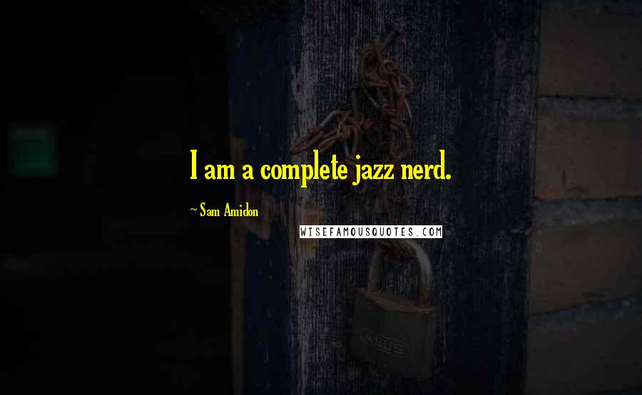 Sam Amidon quotes: I am a complete jazz nerd.