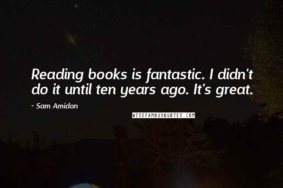 Sam Amidon quotes: Reading books is fantastic. I didn't do it until ten years ago. It's great.