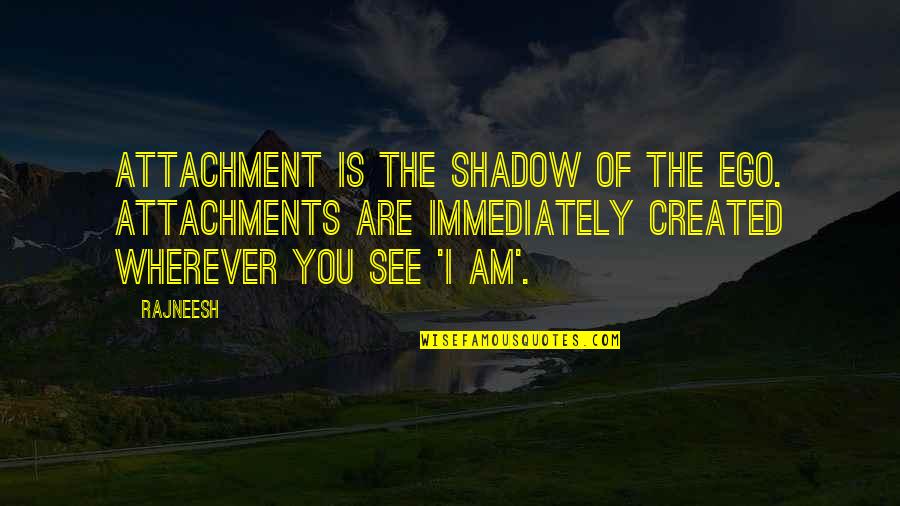 Sam And Cat Goomer Sitting Quotes By Rajneesh: Attachment is the shadow of the ego. Attachments Sam And Cat Goomer Sitting Quotes By Rajneesh: Attachment is the shadow of the ego. Attachments