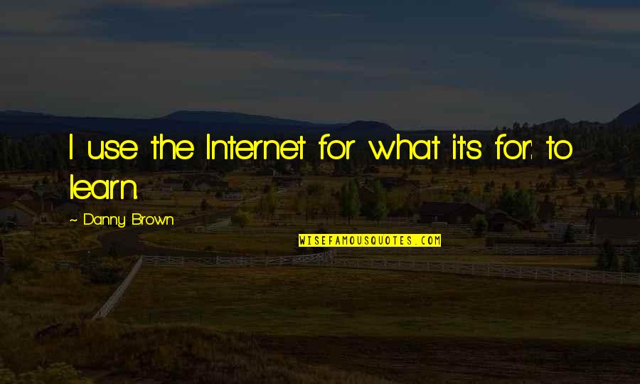 Sam And Cat Quotes By Danny Brown: I use the Internet for what it's for: Sam And Cat Quotes By Danny Brown: I use the Internet for what it's for: