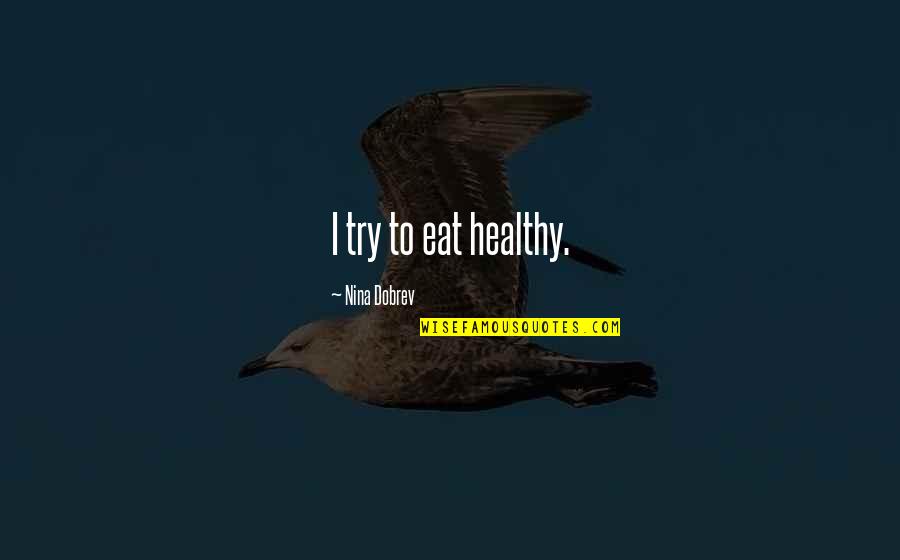 Sam And Colby Quotes By Nina Dobrev: I try to eat healthy.