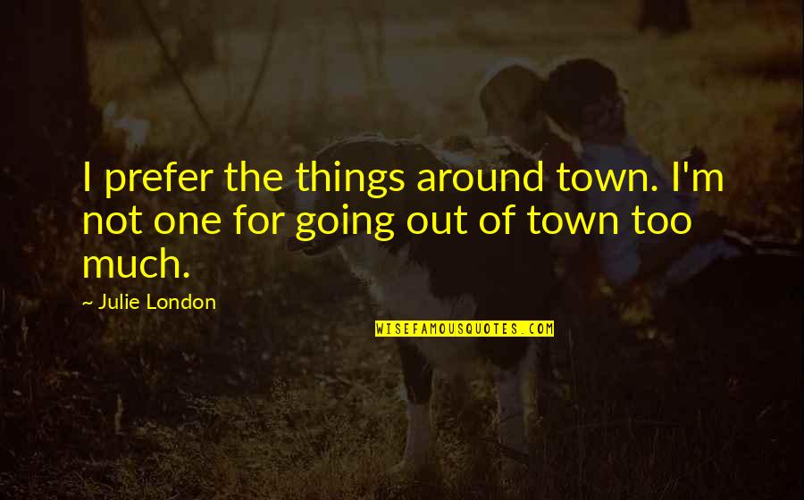 Sam And Dean Brother Quotes By Julie London: I prefer the things around town. I'm not