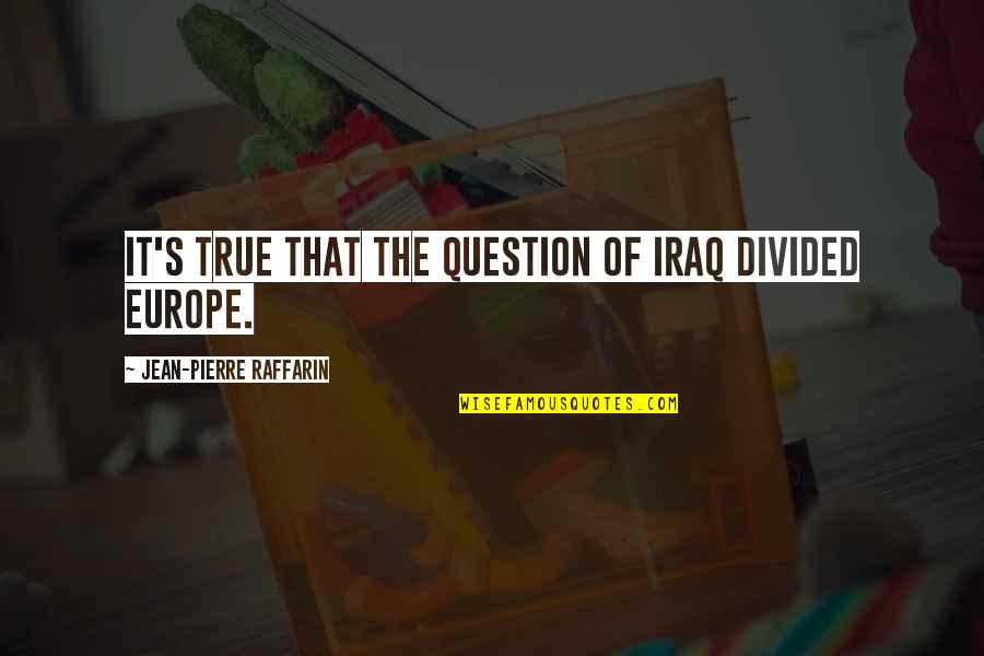 Sam And Dean Family Quotes By Jean-Pierre Raffarin: It's true that the question of Iraq divided Sam And Dean Family Quotes By Jean-Pierre Raffarin: It's true that the question of Iraq divided