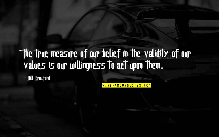 Sam And Eric Key Quotes By Bill Crawford: The true measure of our belief in the