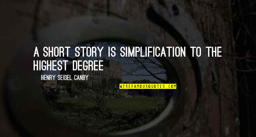 Sam And Freddie Quotes By Henry Seidel Canby: A short story is simplification to the highest Sam And Freddie Quotes By Henry Seidel Canby: A short story is simplification to the highest