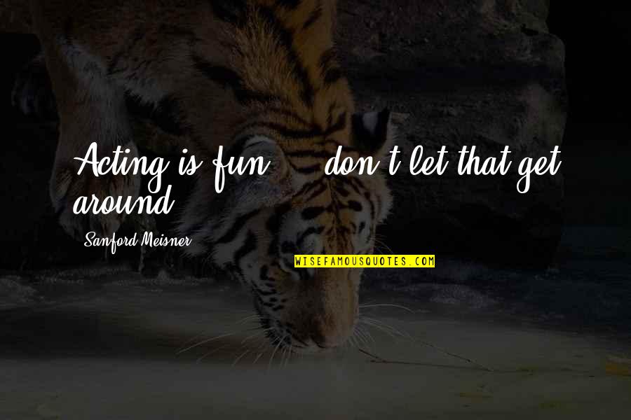 Sam And Suzy Moonrise Kingdom Quotes By Sanford Meisner: Acting is fun ... don't let that get Sam And Suzy Moonrise Kingdom Quotes By Sanford Meisner: Acting is fun ... don't let that get