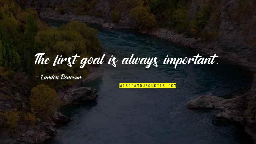 Sam And Suzy Quotes By Landon Donovan: The first goal is always important. Sam And Suzy Quotes By Landon Donovan: The first goal is always important.