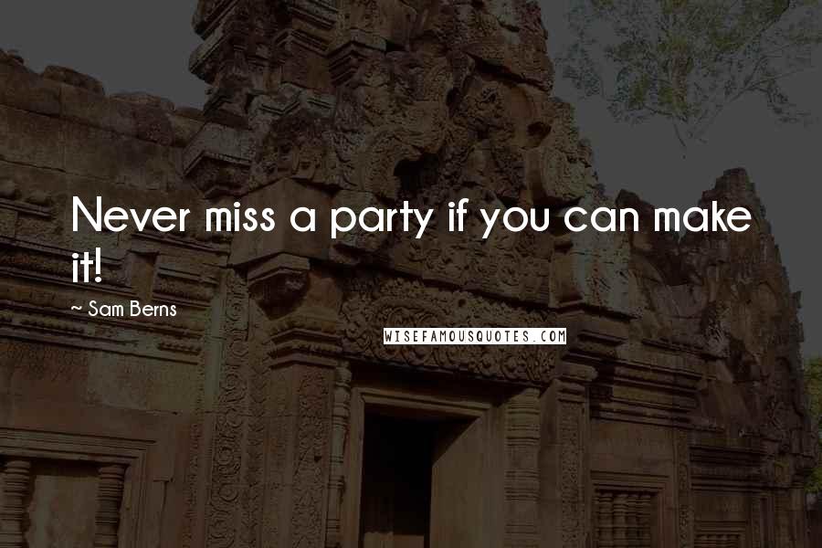 Sam Berns quotes: Never miss a party if you can make it!