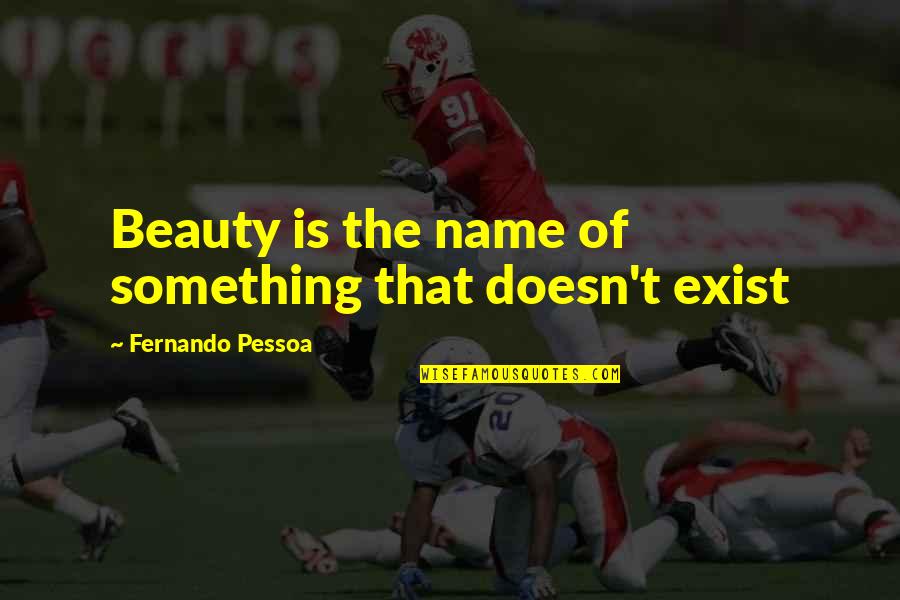 Sam Braddock Quotes By Fernando Pessoa: Beauty is the name of something that doesn't