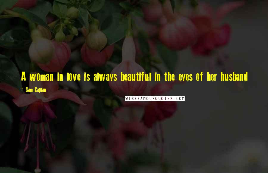 Sam Caplan quotes: A woman in love is always beautiful in the eyes of her husband