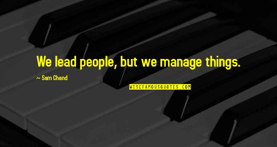 Sam Chand Quotes By Sam Chand: We lead people, but we manage things.