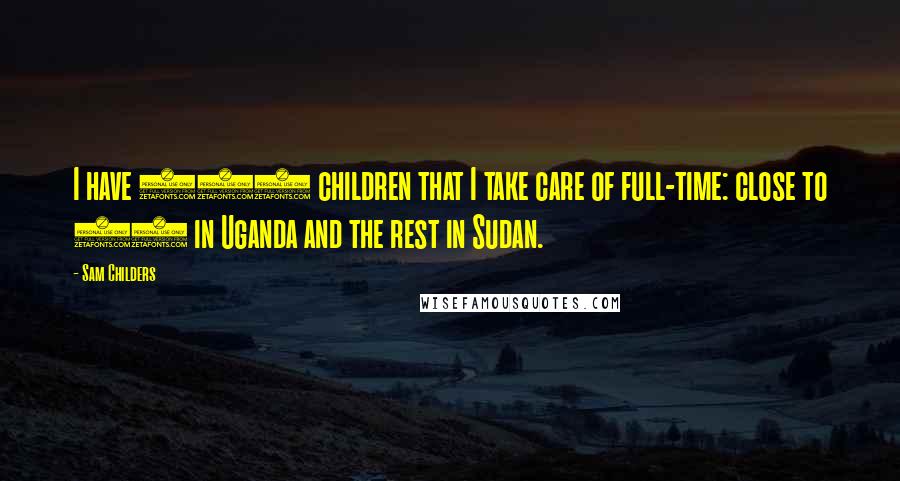 Sam Childers quotes: I have 179 children that I take care of full-time: close to 40 in Uganda and the rest in Sudan.
