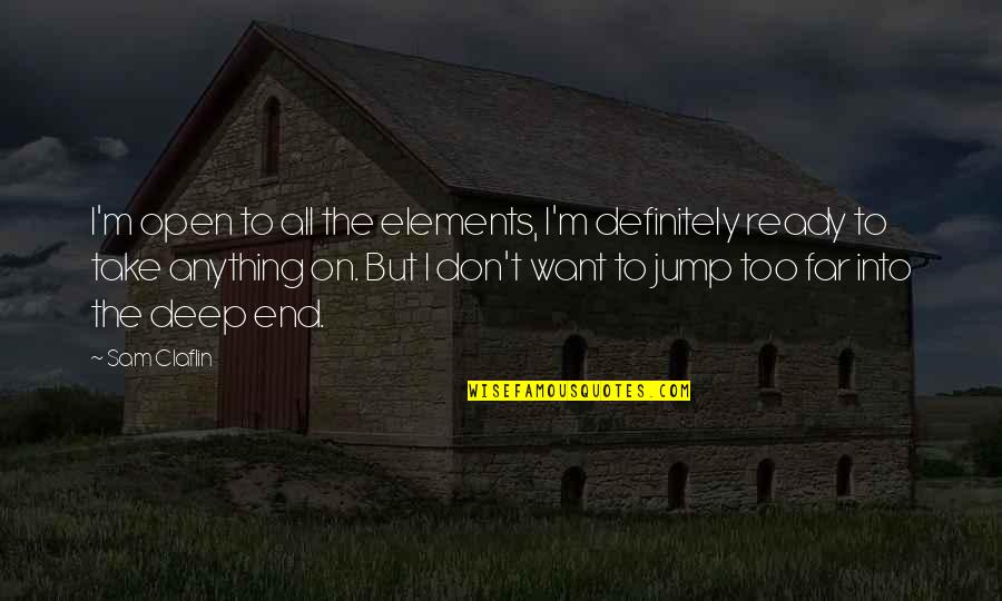 Sam Claflin Quotes By Sam Claflin: I'm open to all the elements, I'm definitely Sam Claflin Quotes By Sam Claflin: I'm open to all the elements, I'm definitely