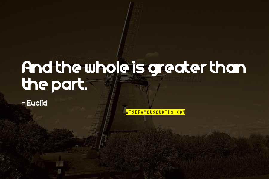 Sam Coleridge Quotes By Euclid: And the whole is greater than the part.