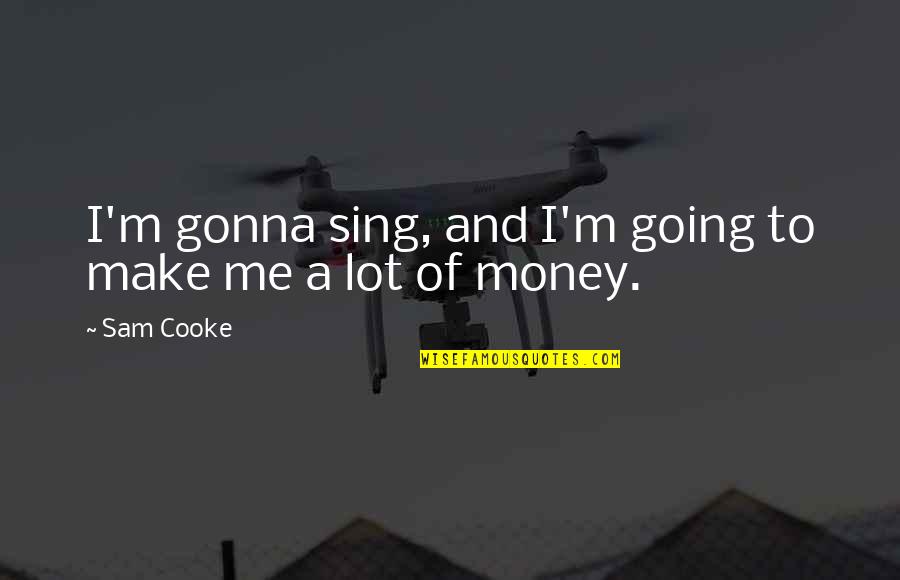 Sam Cooke Quotes By Sam Cooke: I'm gonna sing, and I'm going to make