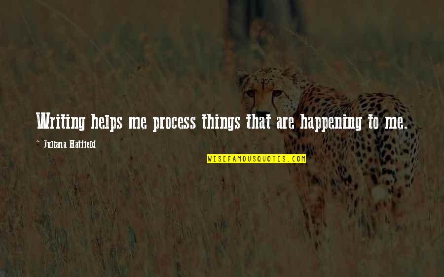 Sam Curran Quotes By Juliana Hatfield: Writing helps me process things that are happening Sam Curran Quotes By Juliana Hatfield: Writing helps me process things that are happening