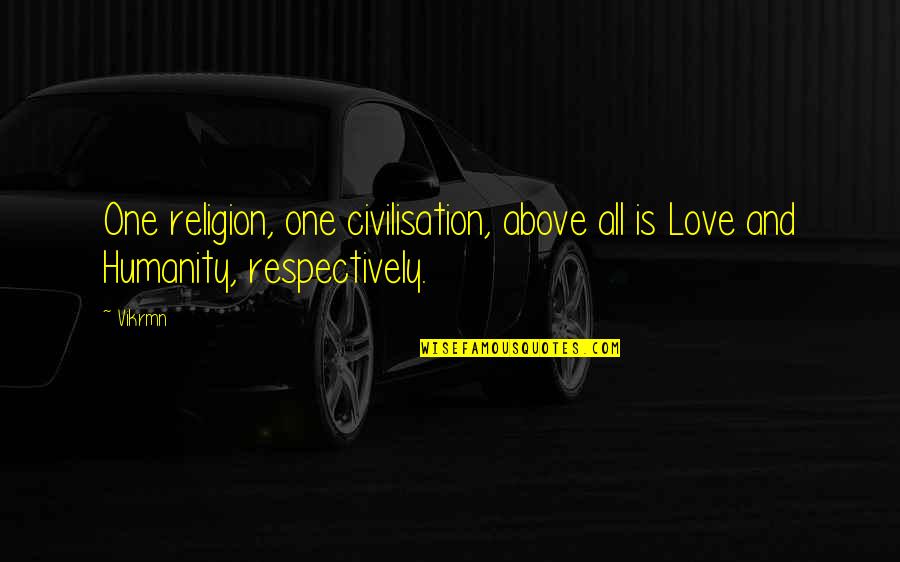Sam Dede Quotes By Vikrmn: One religion, one civilisation, above all is Love