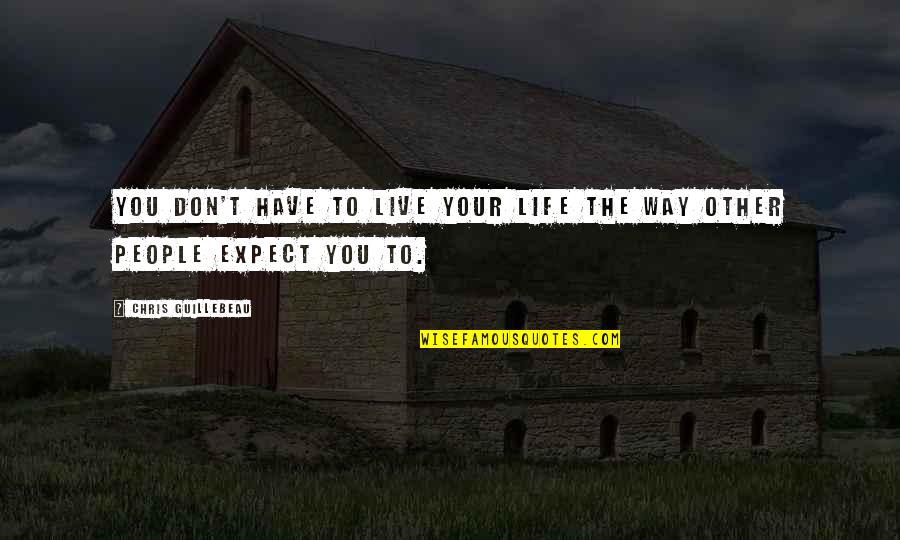 Sam Dingle Quotes By Chris Guillebeau: You don't have to live your life the Sam Dingle Quotes By Chris Guillebeau: You don't have to live your life the