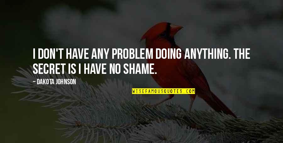 Sam Dingle Quotes By Dakota Johnson: I don't have any problem doing anything. The