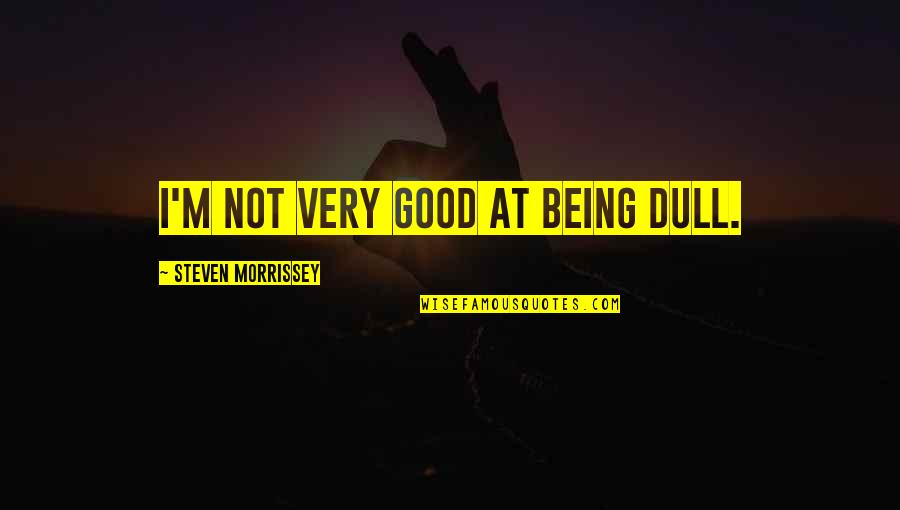 Sam Dingle Quotes By Steven Morrissey: I'm not very good at being dull. Sam Dingle Quotes By Steven Morrissey: I'm not very good at being dull.