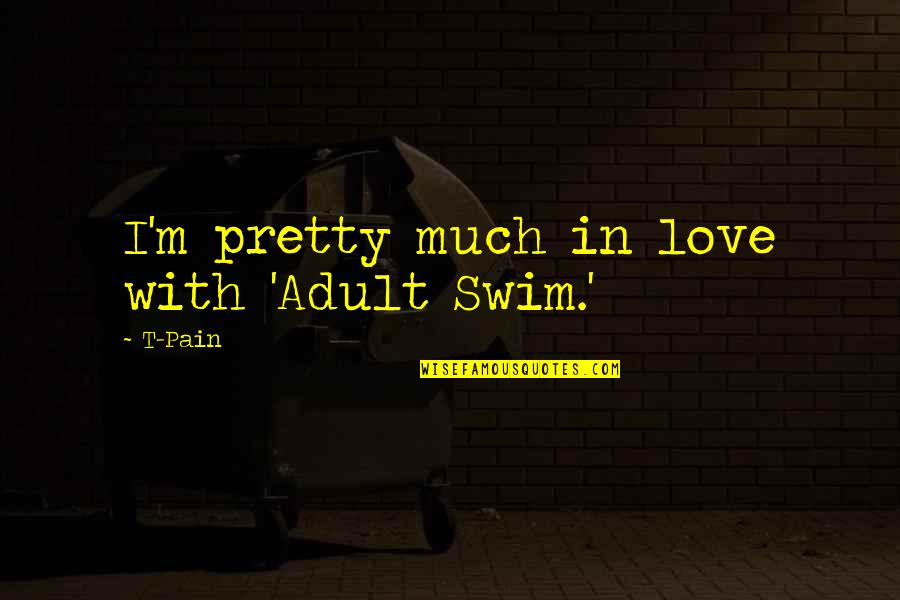 Sam Dingle Quotes By T-Pain: I'm pretty much in love with 'Adult Swim.'