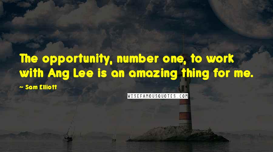 Sam Elliott quotes: The opportunity, number one, to work with Ang Lee is an amazing thing for me.