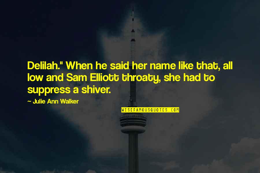 Sam Elliott Quotes By Julie Ann Walker: Delilah." When he said her name like that, Sam Elliott Quotes By Julie Ann Walker: Delilah." When he said her name like that,