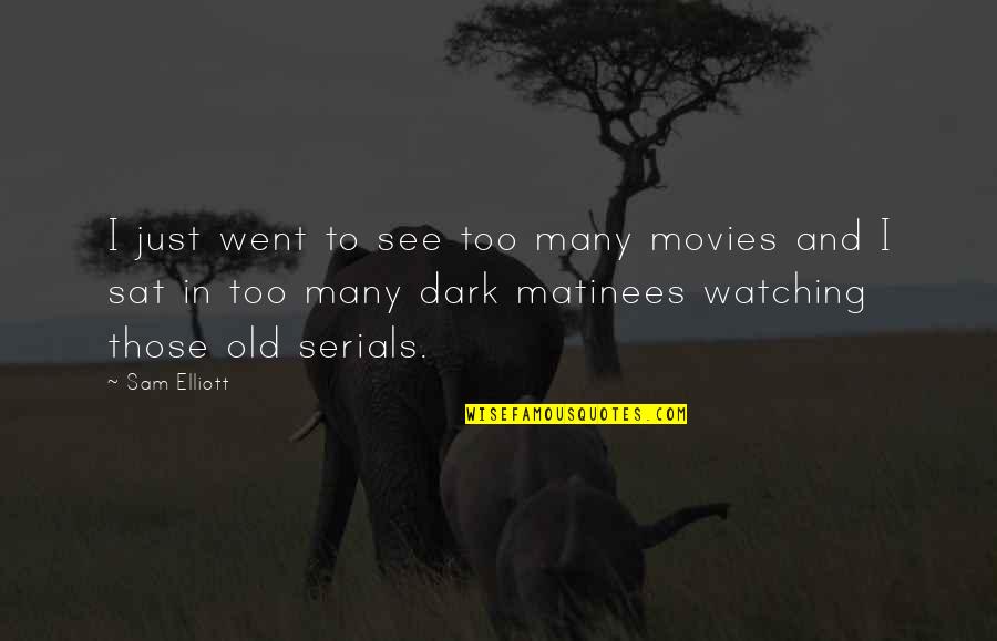 Sam Elliott Quotes By Sam Elliott: I just went to see too many movies Sam Elliott Quotes By Sam Elliott: I just went to see too many movies