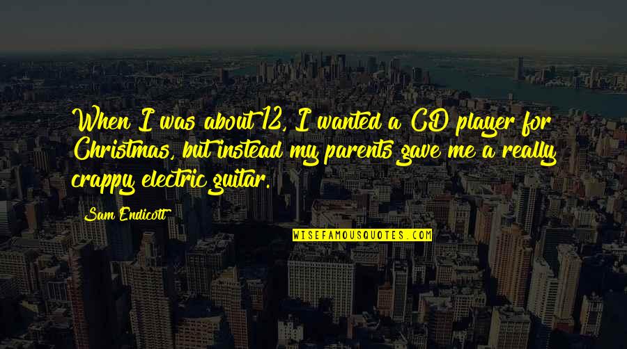 Sam Endicott Quotes By Sam Endicott: When I was about 12, I wanted a Sam Endicott Quotes By Sam Endicott: When I was about 12, I wanted a