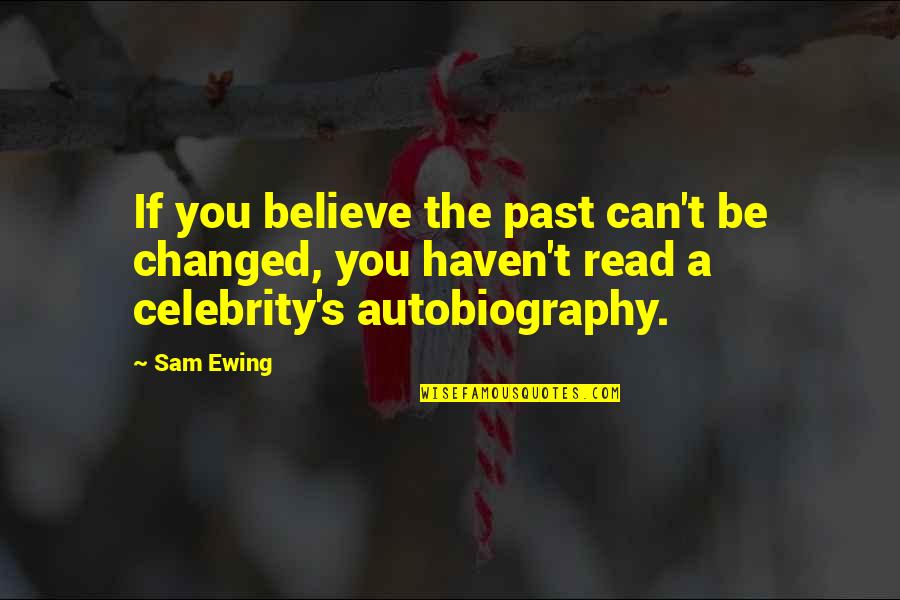 Sam Ewing Quotes By Sam Ewing: If you believe the past can't be changed,