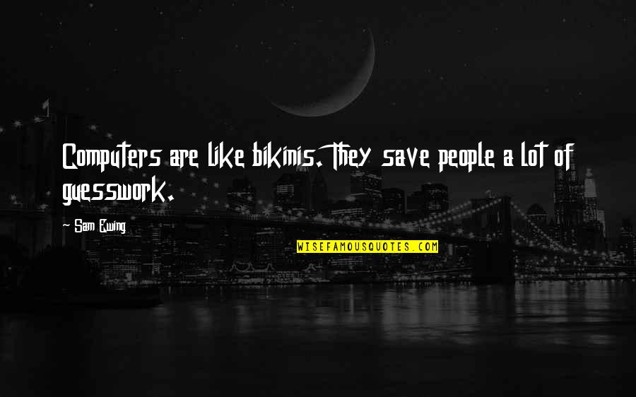 Sam Ewing Quotes By Sam Ewing: Computers are like bikinis. They save people a