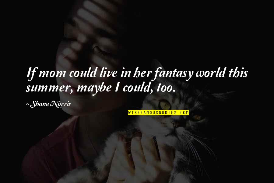 Sam Fender Quotes By Shana Norris: If mom could live in her fantasy world