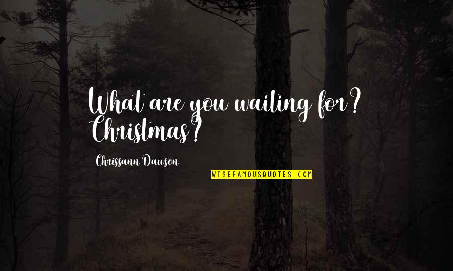 Sam Gamgee Two Towers Quotes By Chrissann Dawson: What are you waiting for? Christmas?