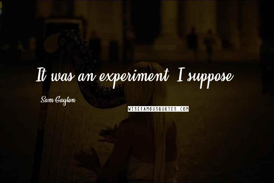 Sam Gayton quotes: It was an experiment, I suppose.
