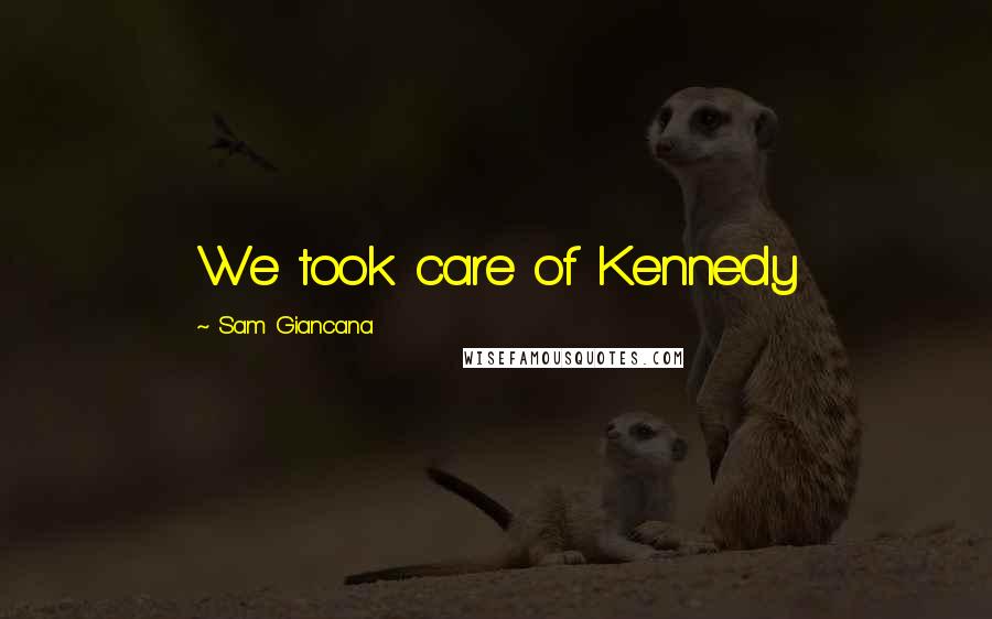 Sam Giancana quotes: We took care of Kennedy