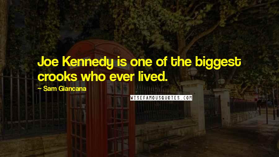Sam Giancana quotes: Joe Kennedy is one of the biggest crooks who ever lived.