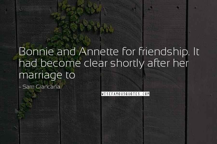 Sam Giancana quotes: Bonnie and Annette for friendship. It had become clear shortly after her marriage to