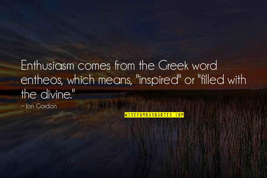 Sam Giddings Quotes By Jon Gordon: Enthusiasm comes from the Greek word entheos, which Sam Giddings Quotes By Jon Gordon: Enthusiasm comes from the Greek word entheos, which