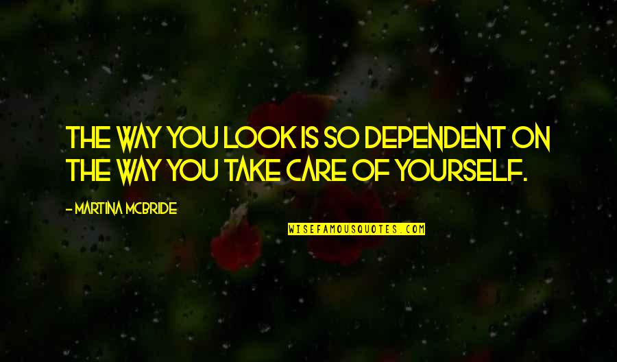 Sam Giddings Quotes By Martina Mcbride: The way you look is so dependent on Sam Giddings Quotes By Martina Mcbride: The way you look is so dependent on