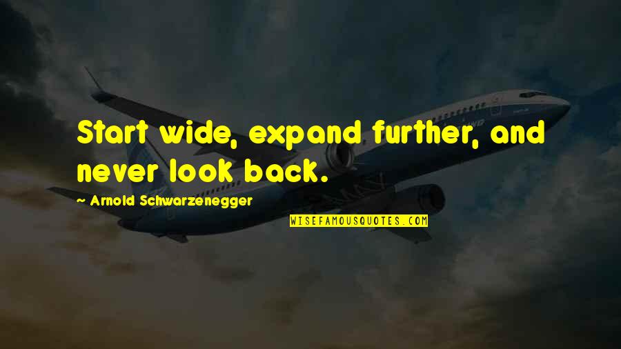 Sam Gipp Quotes By Arnold Schwarzenegger: Start wide, expand further, and never look back.