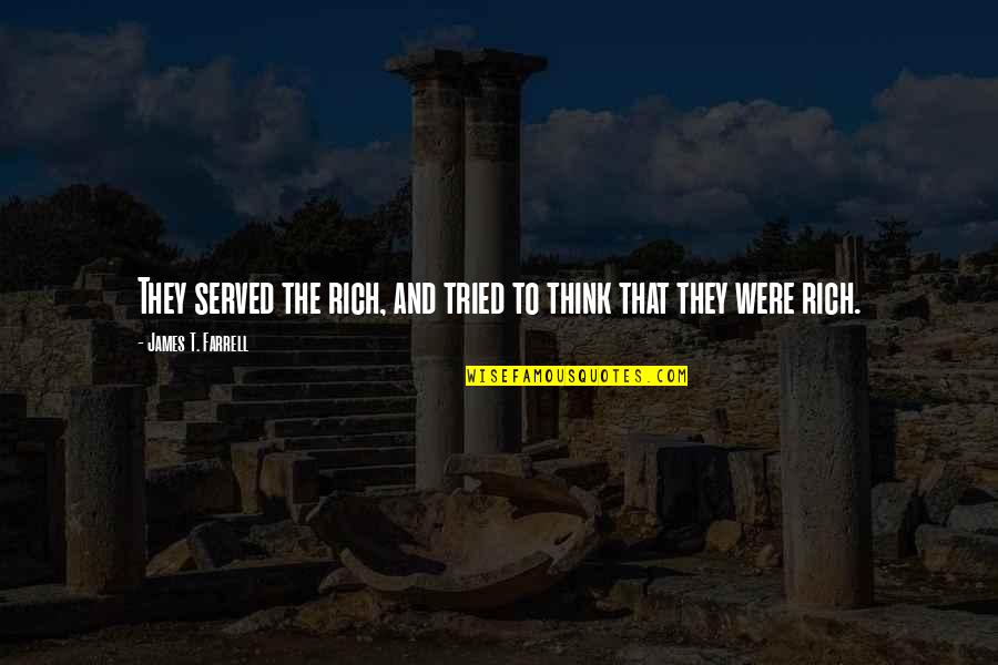 Sam Gogna Quotes By James T. Farrell: They served the rich, and tried to think Sam Gogna Quotes By James T. Farrell: They served the rich, and tried to think