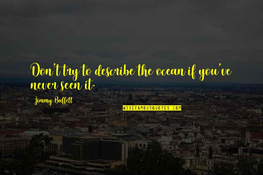 Sam Goode Quotes By Jimmy Buffett: Don't try to describe the ocean if you've Sam Goode Quotes By Jimmy Buffett: Don't try to describe the ocean if you've