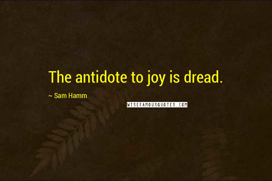Sam Hamm quotes: The antidote to joy is dread.